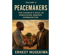 Peacemakers: The Church’s Role in Rebuilding Broken Communities: 3 (Healing the Wounds of Africa)