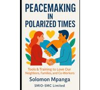 Peacemaking in Polarized Times Tools & Training to Love Our Neighbors, Families, and Co-W