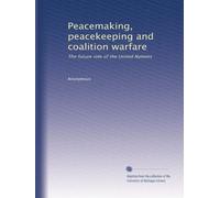 Peacemaking, peacekeeping and coalition warfare: The future role of the United Nations