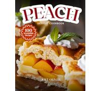PEACH DESSERT COOKBOOK: Mouthwatering Peach Dessert Recipes: From Summer Classics to Creative Fruity Twists-Sweet, Juicy Treats for Every Skill Level, ... Celebration (DESSERTS COOKBOOK FOR EVERYONE)