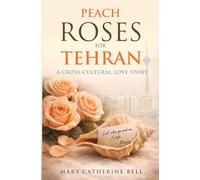 Peach Roses For Tehran: A Cross-Cultural Love Story