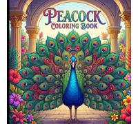 Peacock coloring book: Beautiful Feathers, Flowers & Nature Scenes