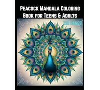 Peacock Mandala Coloring Book for Teens & Adults: 150 Pages Intricate Designs to Soothe the Mind & Awaken Creativity