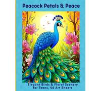Peacock Petals & Peace: Elegant Birds & Floral Scenery for Teens, 46 Art Sheets