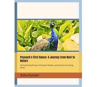 Peacock’s First Dance: A Journey from Nest to Nature: 40 Enchanting Rhymes of Growth, Wonder, and Discovery for Young Minds (Little Wings: Lifelong Journey Rhymes Series)
