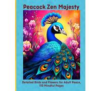 Peacock Zen Majesty: Detailed Birds and Flowers for Adult Peace, 115 Mindful Pages