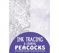 Peacocks Ink Tracing Coloring Book for Adults: 30 Unique Illustrations to Ink and Color (Ink Tracing Books for Adults)