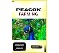 PEACOK FARMING: A Clear, Practical Farming Handbook For New And Experienced Peacock Keepers