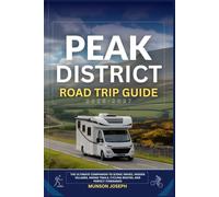 PEAK DISTRICT ROAD TRIP GUIDE 2026 - 2027: The Ultimate Companion to Scenic Drives, Hidden Villages, Hiking Trails, Cycling Routes, and Perfect Itineraries