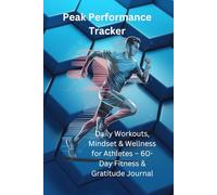 Peak Performance Tracker: Daily Workouts, Mindset & Wellness for Athletes - 60-Day Fitness & Gratitude Journal: Track Workouts, Mindset & Recovery - ... Mental Toughness & Healthy Habits