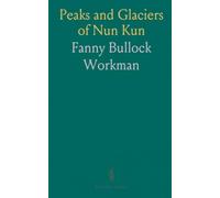 Peaks and Glaciers of Nun Kun: A Record of Pioneer-Exploration and Mountaineering in the Punjab Himalaya