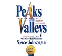 Peaks And Valleys: Making Good And Bad Times Work For You - At Work An