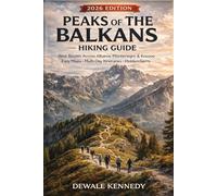 PEAKS OF THE BALKANS 2026 HIKING GUIDE: Best Routes Across Albania, Montenegro & Kosovo with Easy Maps, Multi-Day Itineraries & Hidden Gems (THE EXPLORER'S TRAIL GUIDE SERIES)