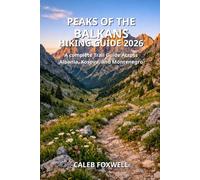 PEAKS OF THE BALKANS HIKING GUIDE 2026: “A Complete Trail Guide Across Albania, Kosovo, and Montenegro” (Paths of Wonder: A Journey Across the World’s Most Breathtaking Trails)
