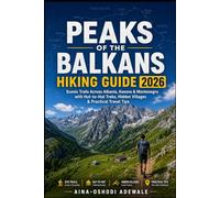 PEAKS OF THE BALKANS HIKING GUIDE 2026: Scenic Trails Across Albania, Kosovo & Montenegro with Hut-to-Hut Treks, Hidden Villages & Practical Travel Tips. (THE TRAIL COMPANION COLLECTION)