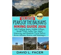 PEAKS OF THE BALKANS HIKING GUIDE 2026: Solo Trekking Routes, Hidden Villages, Border Trails, Safety Tips, Maps, Itineraries, and Mountain Travel Advice Across Albania, Kosovo, and Montenegro
