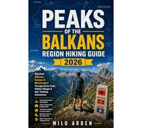PEAKS OF THE BALKANS REGION HIKING GUIDE 2026: Discover Albania, Kosovo & Montenegro Through Scenic Trails, Hidden Villages and Memorable Trekking Adventures (THE PATHFINDER TRAILS SERIES)