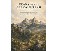 PEAKS OF THE BALKANS TRAIL 2026: Plan Your Journey Along One of Europe’s Most Spectacular Mountain Trails, With Practical Guidance for Trekking Across Albania, Montenegro and Kosovo