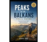 Peaks of the Balkans Trail Guide: Self-Guided Trek Across Albania, Montenegro & Kosovo with Stage-by-Stage Routes, Permits & Accommodation Tips