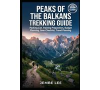 Peaks of the Balkans Trekking Guide: Packing List Training Preparation Budget Planning Gear Checklist Travel Planning