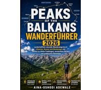 Peaks of the Balkans Wanderführer 2026: Landschaftlich reizvolle Wanderwege durch Albanien, Kosovo und Montenegro mit Hütten-zu-Hütte-Trekkingen, ... Reisetipps. (THE TRAIL COMPANION COLLECTION)