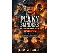 Peaky Blinders: The Immortal Man movie review: Story Analysis, Character Insights, and the Legacy of the Shelby Empire