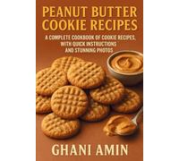 Peanut Butter Cookie Recipes: A Complete Cookbook of Cookie Recipes, with Quick Instructions and Stunning Photos