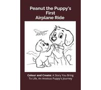 Peanut the Puppy's First Airplane Ride: Colour and Create An Anxious Puppy's Journey