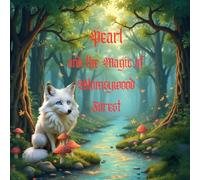 Pearl and the Magic of Whimsywood Forest: A Heartwarming Tale of Courage and Kindness in an Enchanted Forest
