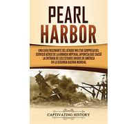 Pearl Harbor: Una Guía Fascinante del Ataque Militar Sorpresa del Servicio Aéreo de la Armada Imperial Japonesa que Causó la Entrada de los Estados Unidos de América en la Segunda Guerra Mundial
