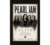 PEARL JAM: Alive - Brotherhood, Rebellion, And The Grunge Revolution That Changed Rock Forever