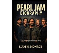 PEARL JAM BIOGRAPHY: The story of a band whose emotional honesty, social conscience and music gave a generation its voice