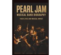 PEARL JAM MUSICAL BAND BIOGRAPHY: THERE LIFES AND MUSICAL IMPACT