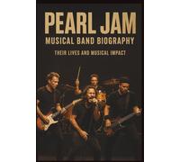PEARL JAM MUSICAL BAND BIOGRAPHY: THERE LIFES AND MUSICAL IMPACT
