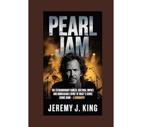 Pearl Jam;: The extraordinary career, cultural impact, and unbreakable Spirit of Rock's iconic band - A biography