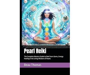 Pearl Reiki: The Complete Masters Guide to Reef-born Gems, Energy Healing & the Living Wisdom of Pearls