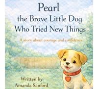 Pearl the Brave Little Dog Who Tried New Things: A story about courage and confidence