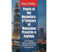 Pearls of the Nusantara: A Treasury of Malaysian Proverbs & Sayings: 200 Timeless Expressions of Malay Wisdom, Translated and Explained (The World Wisdom Archive)