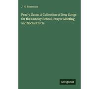 Pearly Gates. A Collection of New Songs for the Sunday School, Prayer Meeting, and Social Circle