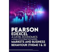 Pearson Edexcel A-Level Economics A Exam Style Practice Papers : Markets and Business Behaviour (Theme 1 & 3)