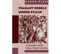 Peasant Rebels Under Stalin: Collectivization and the Culture of Peasant Resistance