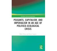 Peasants, Capitalism, and Imperialism in an Age of Politico-Ecological Crisis (Earthscan Food and Agriculture)