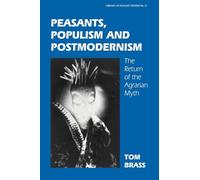 Peasants, Populism and Postmodernism: The Return of the Agrarian Myth (Library of Peasant Studies, 17)