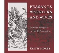 Peasants, Warriors, and Wives: Popular Imagery in the Reformation