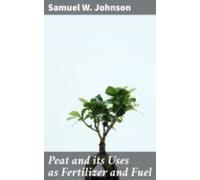 Peat And Its Uses As Fertilizer And Fuel (ebook)