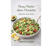 Peau Nette dans l’Assiette - Recettes Anti-Acné : 60 recettes à indice glycémique modéré, cuisine anti-inflammatoire facile, peaux à imperfections: ... qui croustillent, snacks et desserts doux