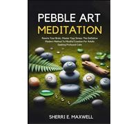 PEBBLE ART MEDITATION: Rewire Your Brain, Master Your Stress: The Definitive Modern Method To Mindful Creation For Adults Seeking Profound Calm