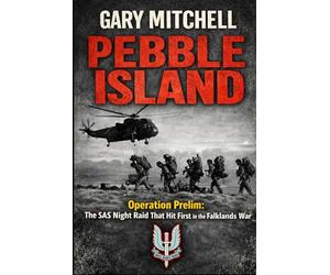 PEBBLE ISLAND: Operation Prelim: The SAS Night Raid That Hit First in the Falklands War (SAS: A History of the Regiment)