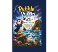 Pebble the Puffin and the Storm Above Gull Island: An Ocean Adventure About Bravery, Resilience, and Helping Others Through Difficult Times