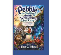 Pebble the Puffin and the Whispering Sea Cave: An Ocean Adventure About Curiosity, Friendship, and Believing in Yourself